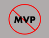 I’ve abandoned “MVP”